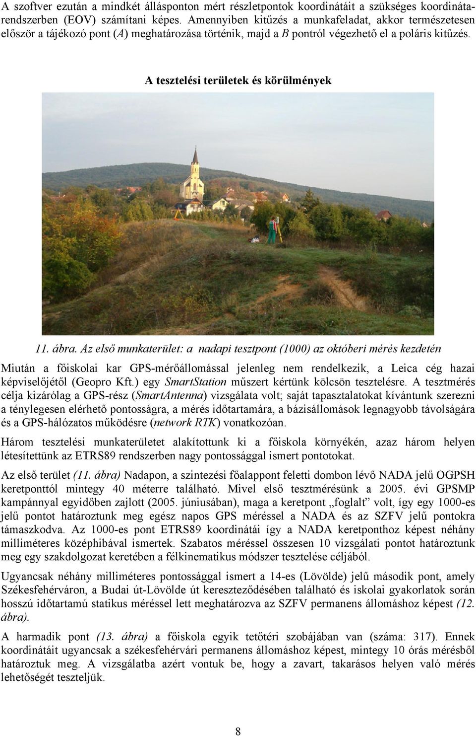 ábra. Az első munkaterület: a nadapi tesztpont (1000) az októberi mérés kezdetén Miután a főiskolai kar GPS-mérőállomással jelenleg nem rendelkezik, a Leica cég hazai képviselőjétől (Geopro Kft.