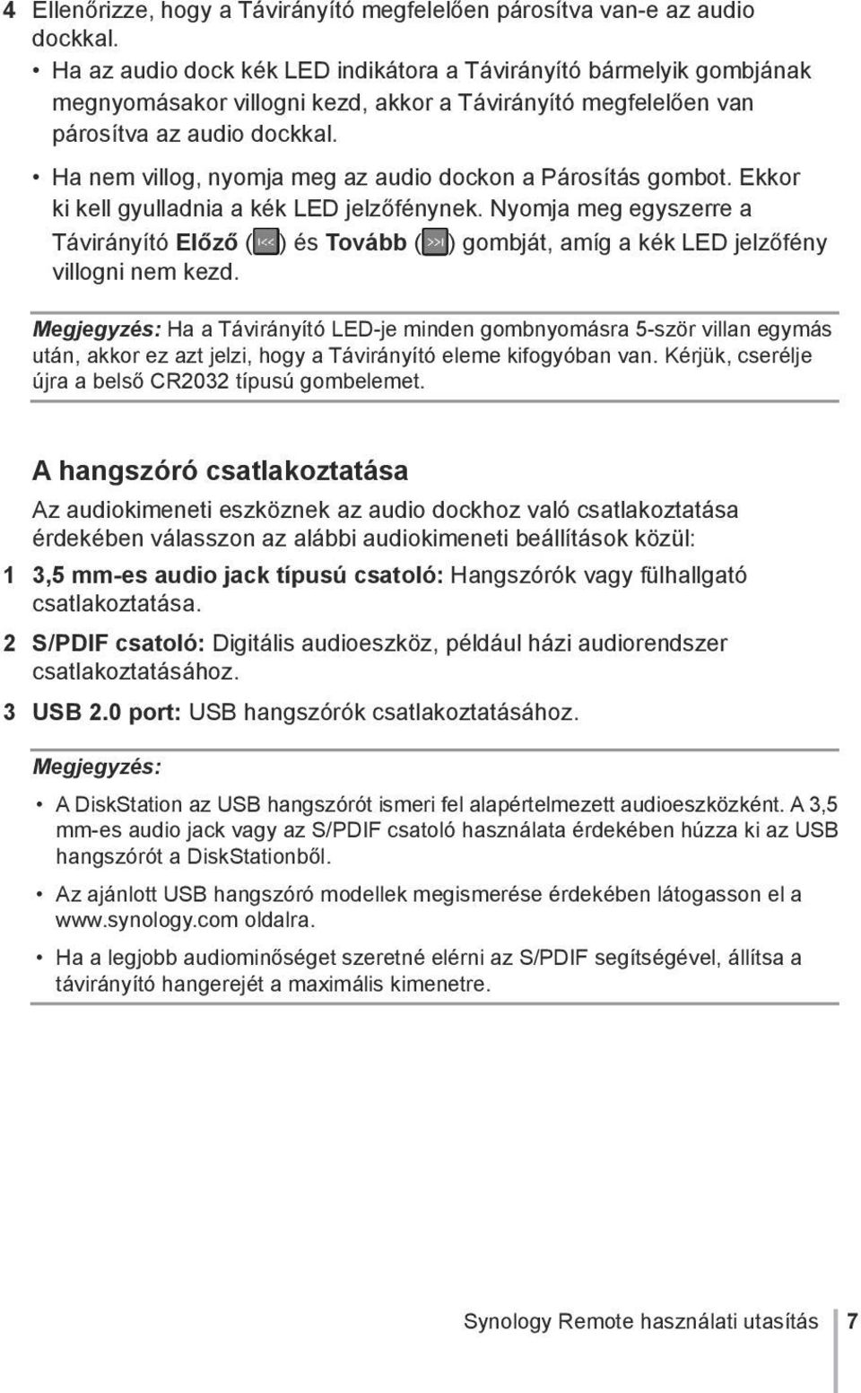 Ha nem villog, nyomja meg az audio dockon a Párosítás gombot. Ekkor ki kell gyulladnia a kék LED jelzőfénynek.