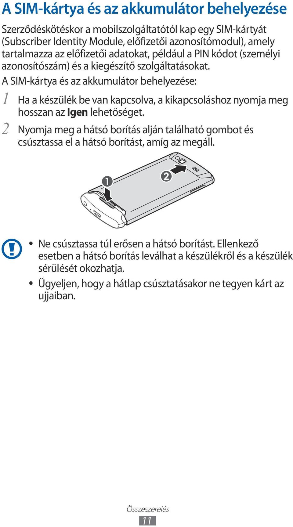 A SIM-kártya és az akkumulátor behelyezése: 1 Ha a készülék be van kapcsolva, a kikapcsoláshoz nyomja meg hosszan az Igen lehetőséget.