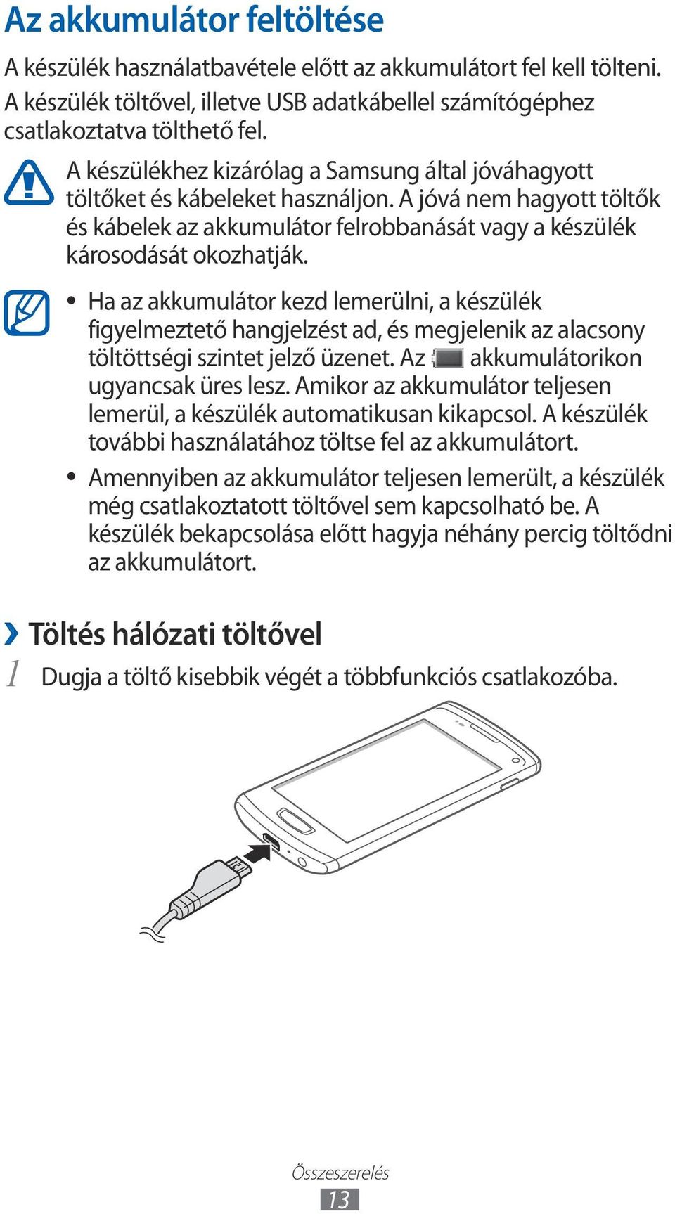 Ha az akkumulátor kezd lemerülni, a készülék figyelmeztető hangjelzést ad, és megjelenik az alacsony töltöttségi szintet jelző üzenet. Az akkumulátorikon ugyancsak üres lesz.
