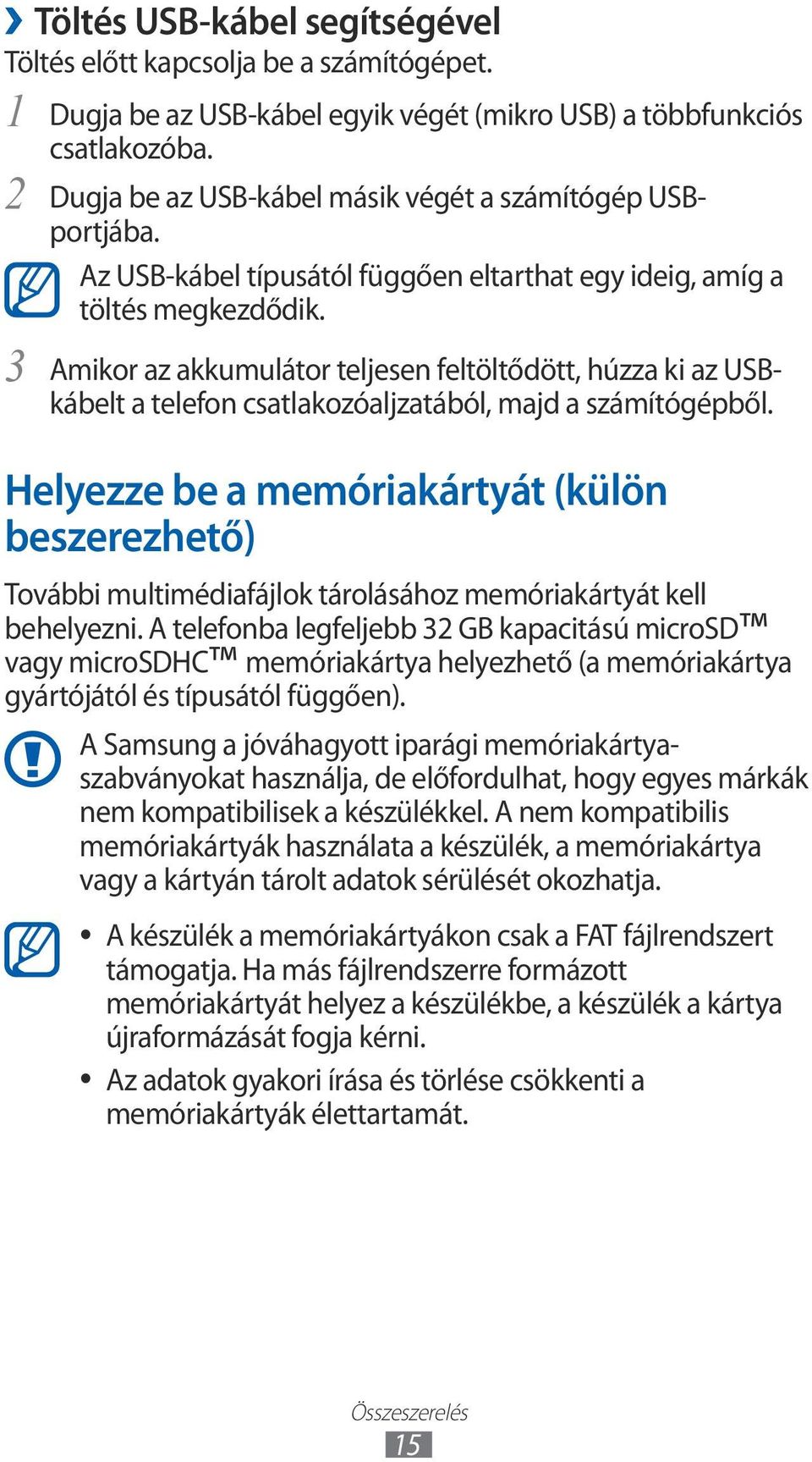 Amikor az akkumulátor teljesen feltöltődött, húzza ki az USBkábelt a telefon csatlakozóaljzatából, majd a számítógépből.