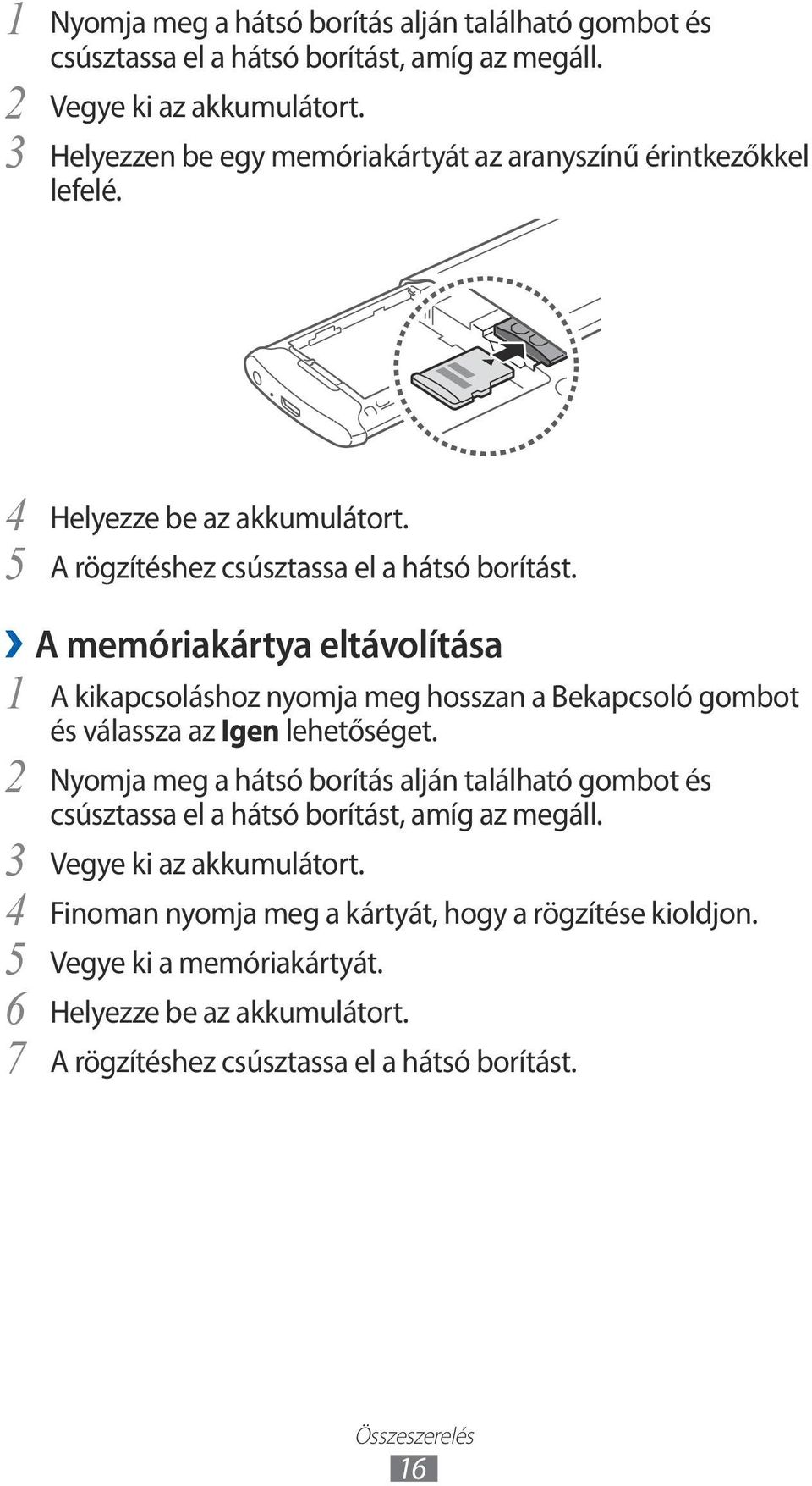 A memóriakártya eltávolítása 1 2 3 4 5 6 7 A kikapcsoláshoz nyomja meg hosszan a Bekapcsoló gombot és válassza az Igen lehetőséget.