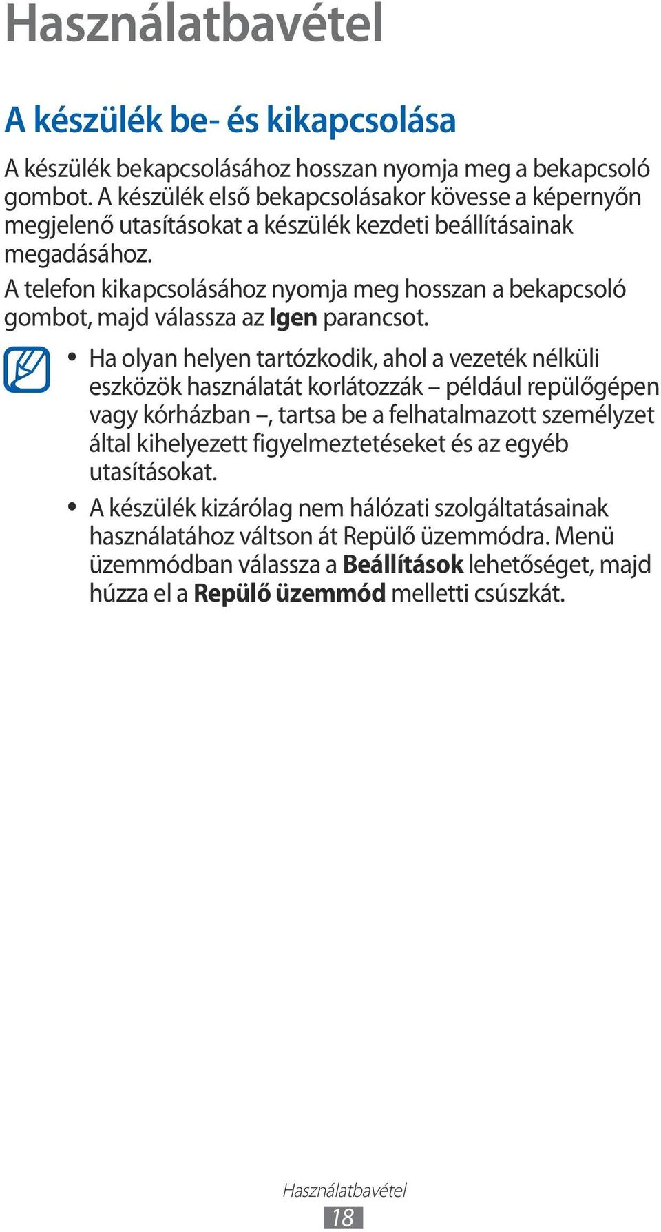 A telefon kikapcsolásához nyomja meg hosszan a bekapcsoló gombot, majd válassza az Igen parancsot.