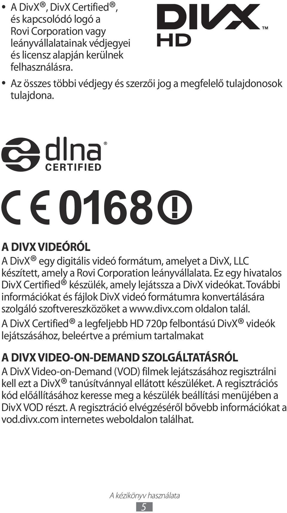 Ez egy hivatalos DivX Certified készülék, amely lejátssza a DivX videókat. További információkat és fájlok DivX videó formátumra konvertálására szolgáló szoftvereszközöket a www.divx.