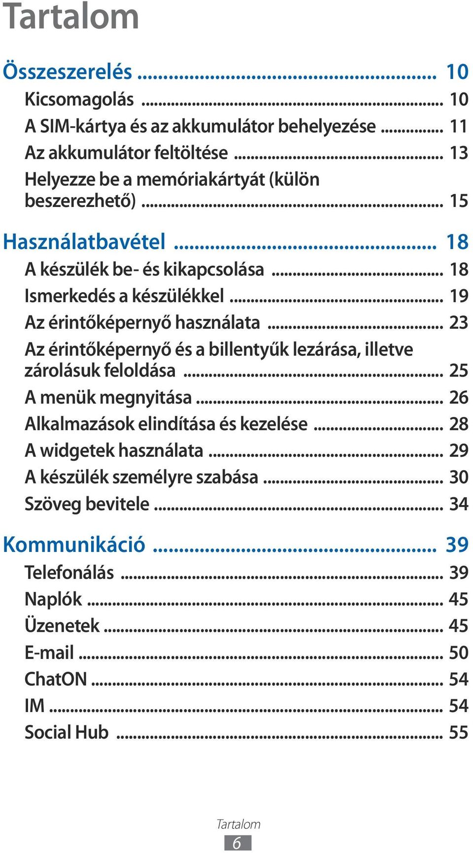.. 19 Az érintőképernyő használata... 23 Az érintőképernyő és a billentyűk lezárása, illetve zárolásuk feloldása... 25 A menük megnyitása.
