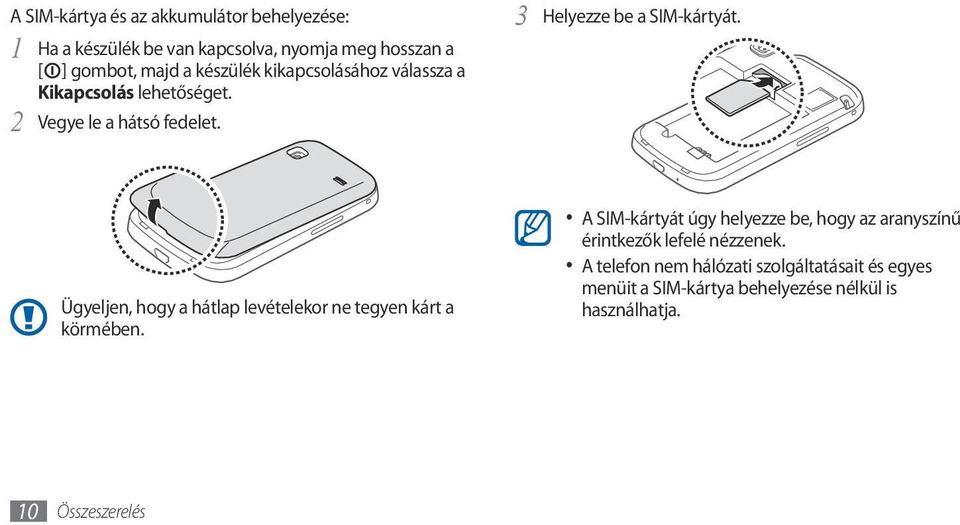 Ügyeljen, hogy a hátlap levételekor ne tegyen kárt a körmében.