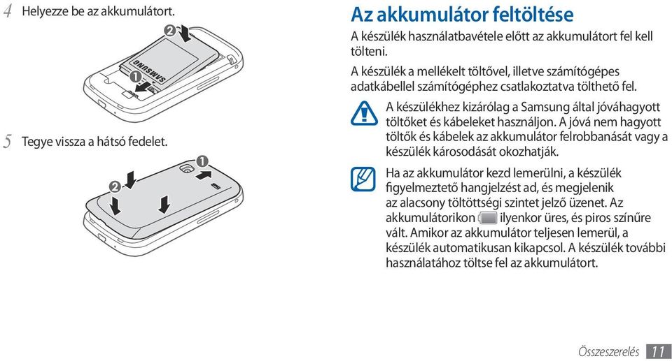 A jóvá nem hagyott töltők és kábelek az akkumulátor felrobbanását vagy a készülék károsodását okozhatják.