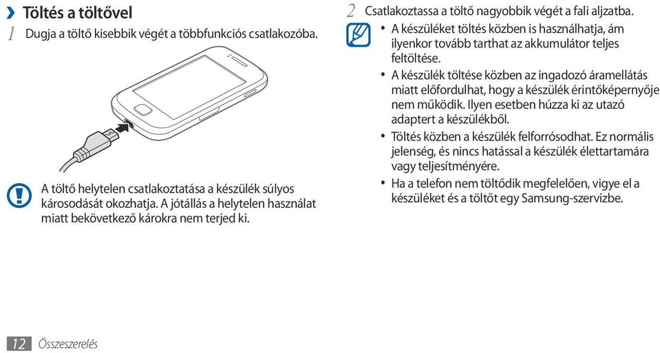 A készüléket töltés közben is használhatja, ám ilyenkor tovább tarthat az akkumulátor teljes feltöltése.