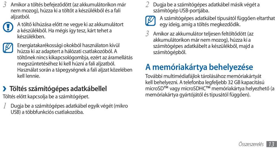 A töltőnek nincs kikapcsológombja, ezért az áramellátás megszüntetéséhez ki kell húzni a fali aljzatból. Használat során a tápegységnek a fali aljzat közelében kell lennie.