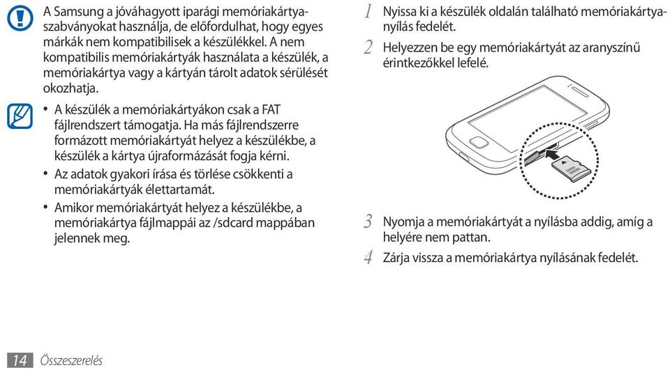 Ha más fájlrendszerre formázott memóriakártyát helyez a készülékbe, a készülék a kártya újraformázását fogja kérni. Az adatok gyakori írása és törlése csökkenti a memóriakártyák élettartamát.