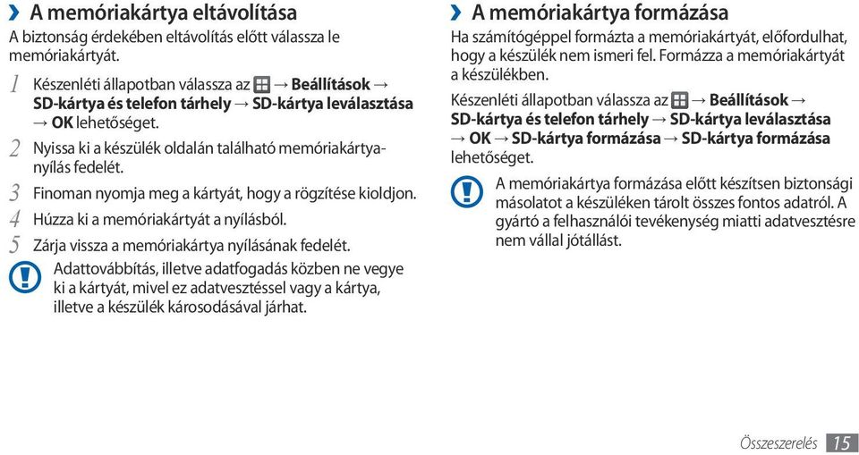 3 Finoman nyomja meg a kártyát, hogy a rögzítése kioldjon. 4 Húzza ki a memóriakártyát a nyílásból. 5 Zárja vissza a memóriakártya nyílásának fedelét.
