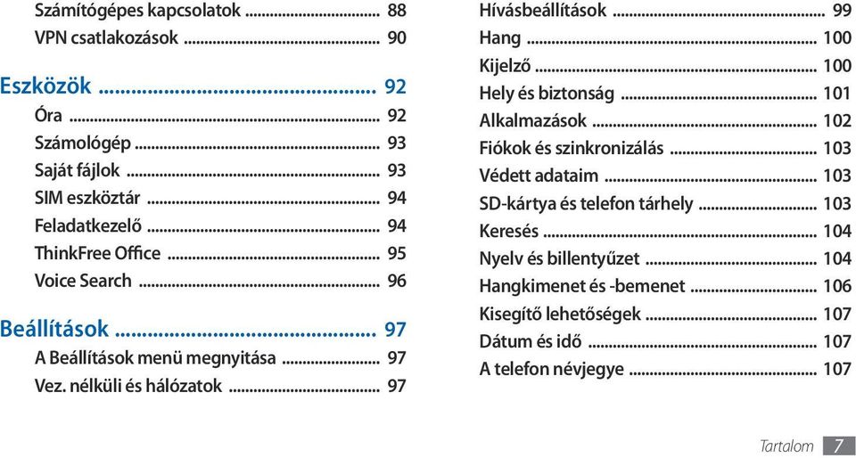 .. 99 Hang... 100 Kijelző... 100 Hely és biztonság... 101 Alkalmazások... 102 Fiókok és szinkronizálás... 103 Védett adataim.