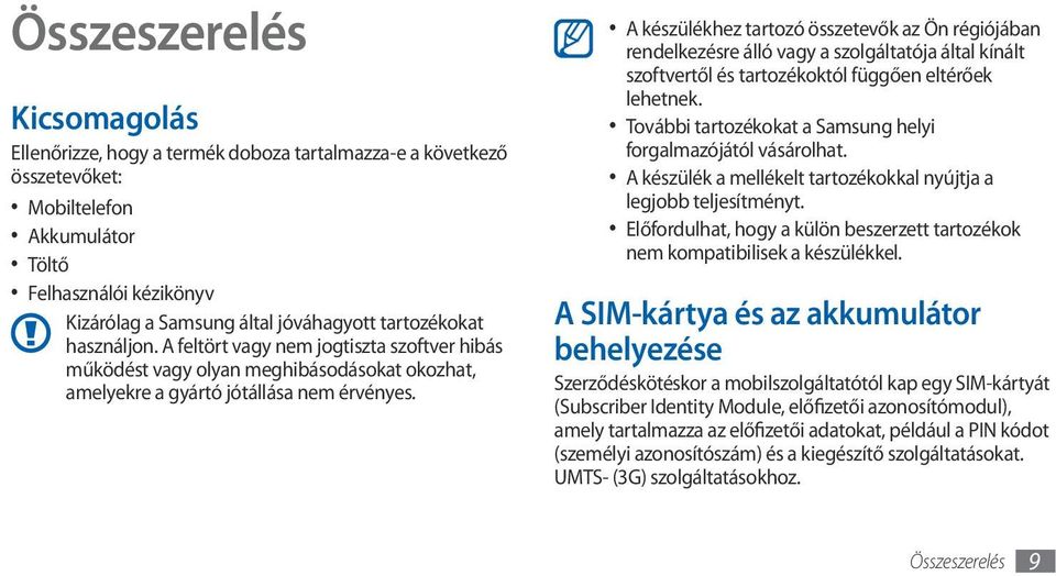 A készülékhez tartozó összetevők az Ön régiójában rendelkezésre álló vagy a szolgáltatója által kínált szoftvertől és tartozékoktól függően eltérőek lehetnek.