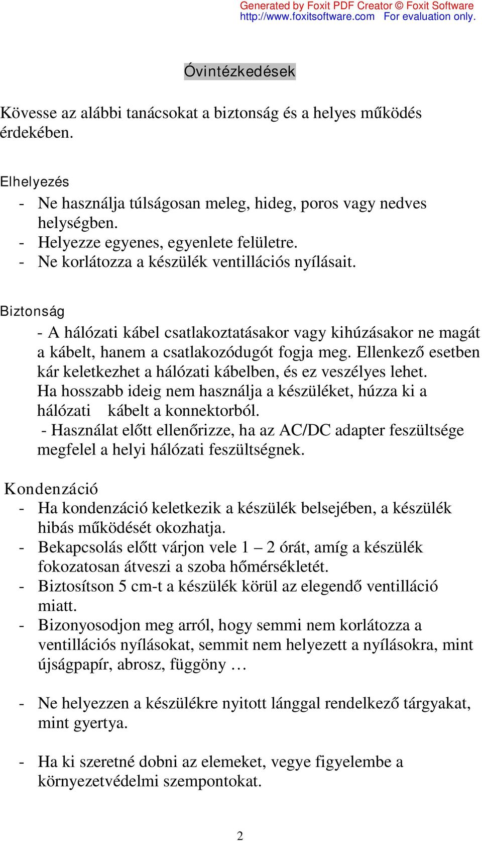 Biztonság - A hálózati kábel csatlakoztatásakor vagy kihúzásakor ne magát a kábelt, hanem a csatlakozódugót fogja meg. Ellenkező esetben kár keletkezhet a hálózati kábelben, és ez veszélyes lehet.