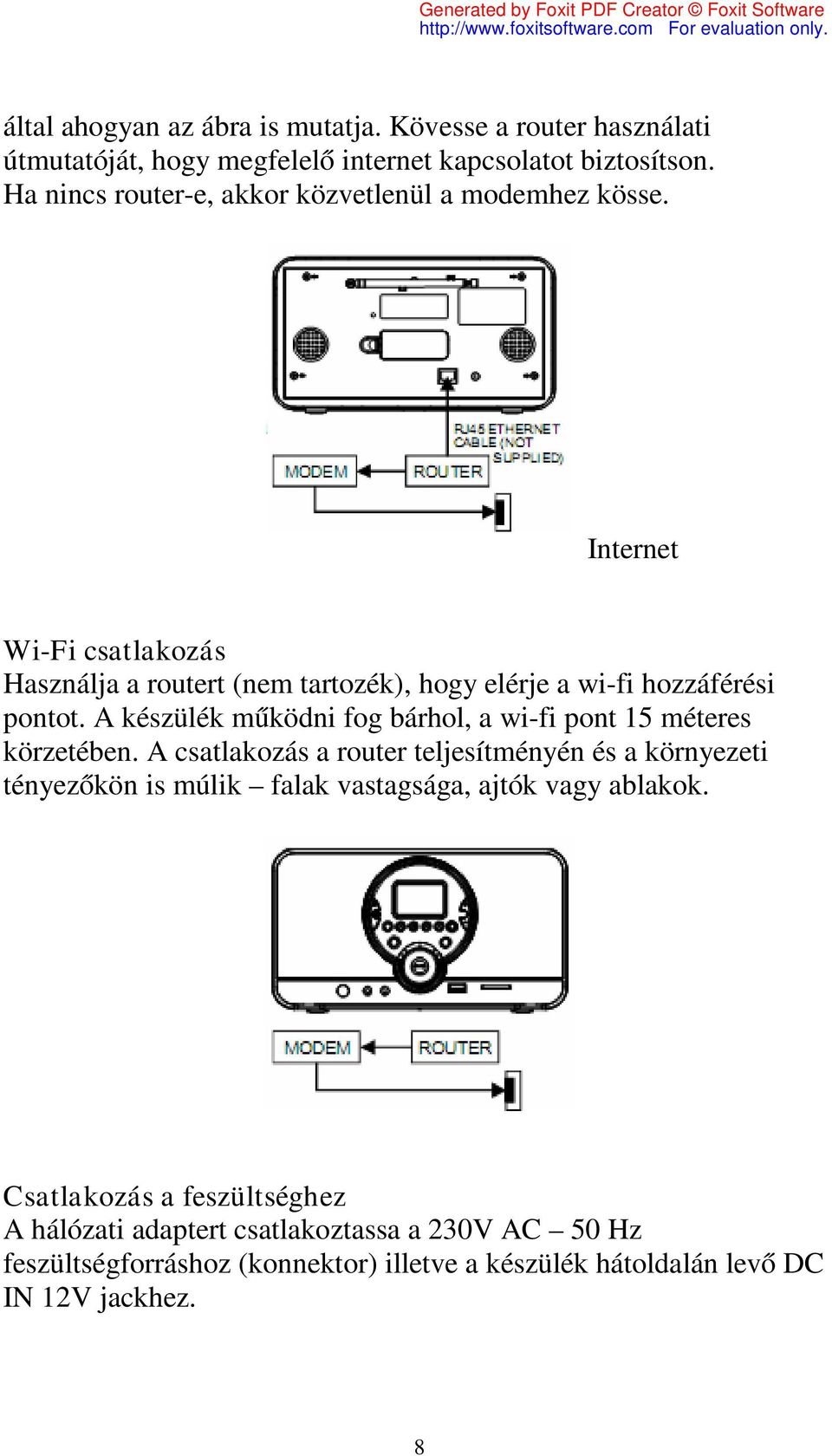 A készülék működni fog bárhol, a wi-fi pont 15 méteres körzetében.