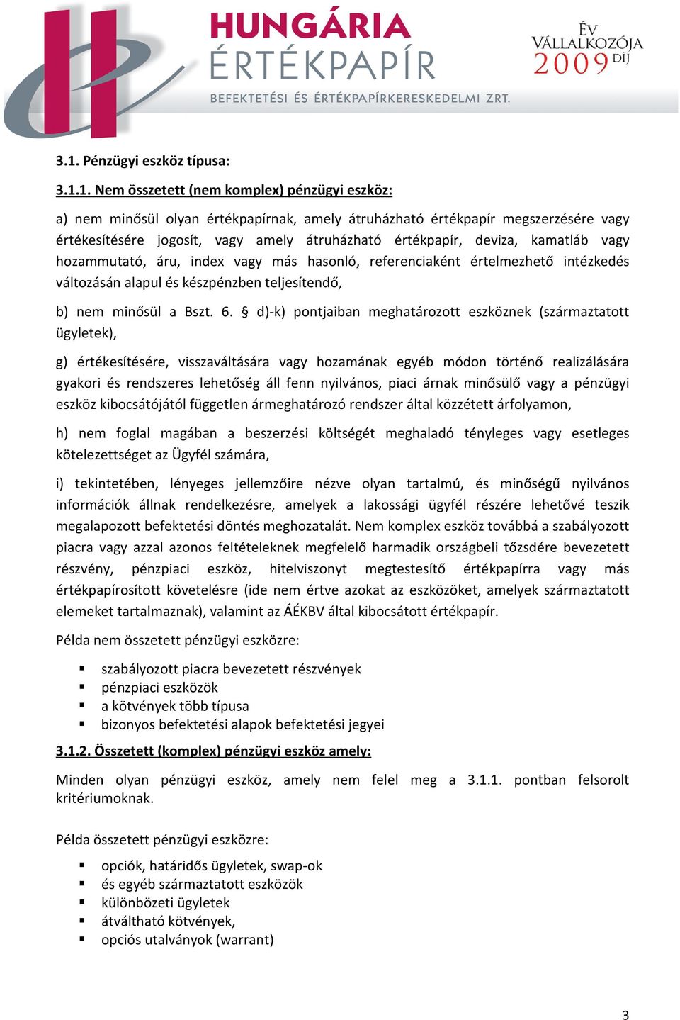 d)-k) pontjaiban meghatározott eszköznek (származtatott ügyletek), g) értékesítésére, visszaváltására vagy hozamának egyéb módon történő realizálására gyakori és rendszeres lehetőség áll fenn