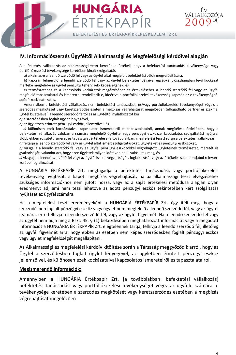 szerződő fél vagy az ügyfél befektetési céljaival egyébként összhangban lévő kockázat mértéke megfelel-e az ügyfél pénzügyi teherviselő képességének, és c) természetéhez és a kapcsolódó kockázatok