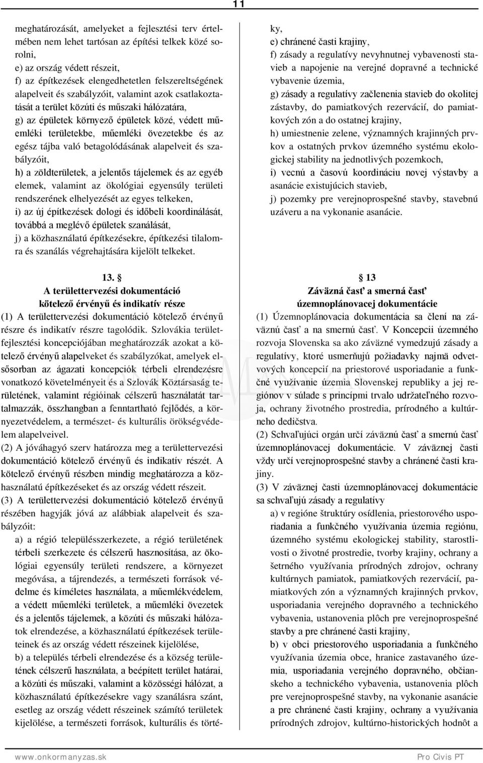 tájba való betagolódásának alapelveit és szabályzóit, h) a zöldterületek, a jelentős tájelemek és az egyéb elemek, valamint az ökológiai egyensúly területi rendszerének elhelyezését az egyes