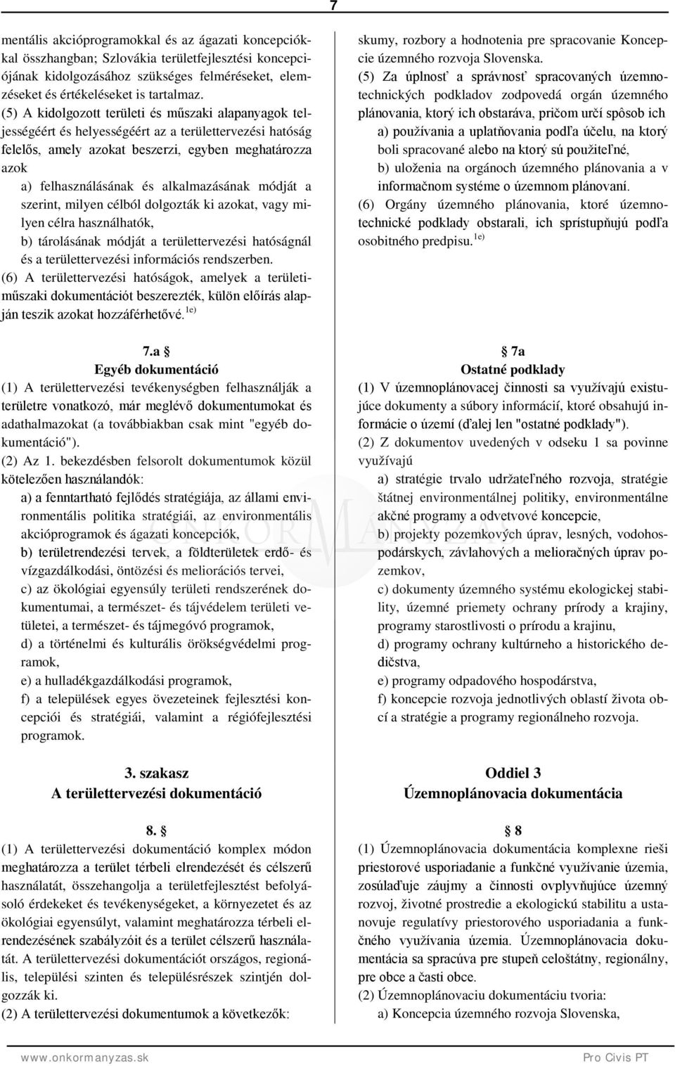 alkalmazásának módját a szerint, milyen célból dolgozták ki azokat, vagy milyen célra használhatók, b) tárolásának módját a területtervezési hatóságnál és a területtervezési információs rendszerben.