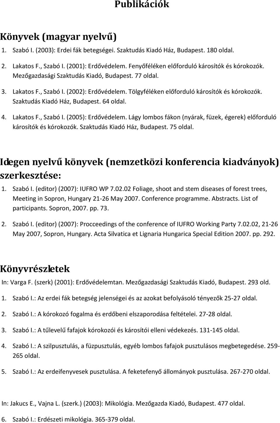 Szaktudás Kiadó Ház, Budapest. 64 oldal. 4. Lakatos F., Szabó I. (2005): Erdővédelem. Lágy lombos fákon (nyárak, füzek, égerek) előforduló károsítók és kórokozók. Szaktudás Kiadó Ház, Budapest.