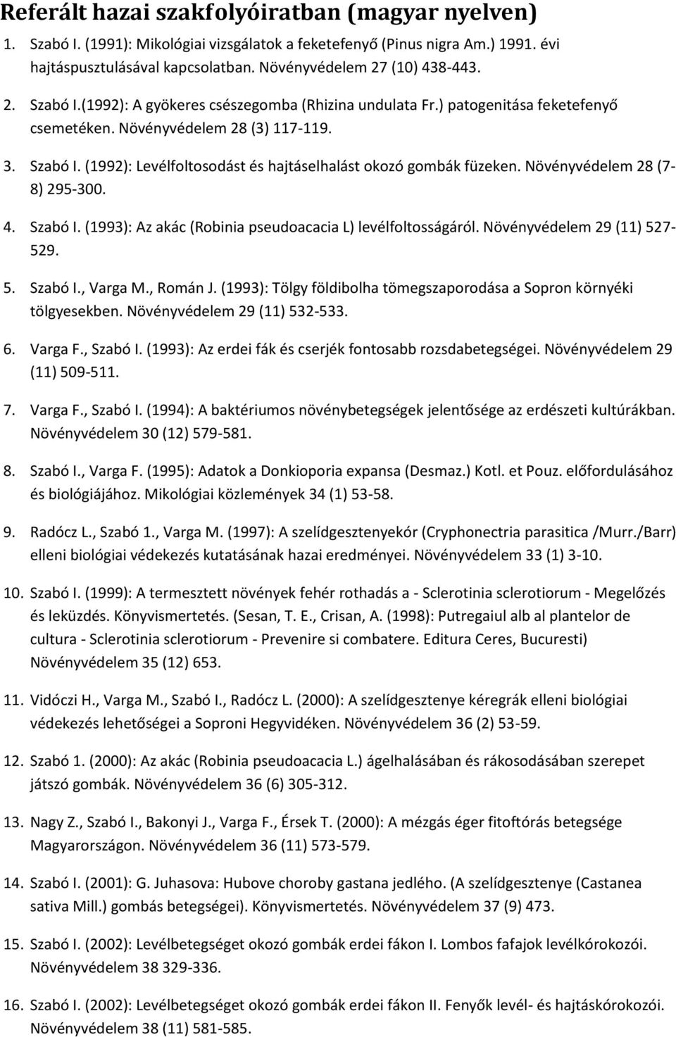 Növényvédelem 28 (7-8) 295-300. 4. Szabó I. (1993): Az akác (Robinia pseudoacacia L) levélfoltosságáról. Növényvédelem 29 (11) 527-529. 5. Szabó I., Varga M., Román J.