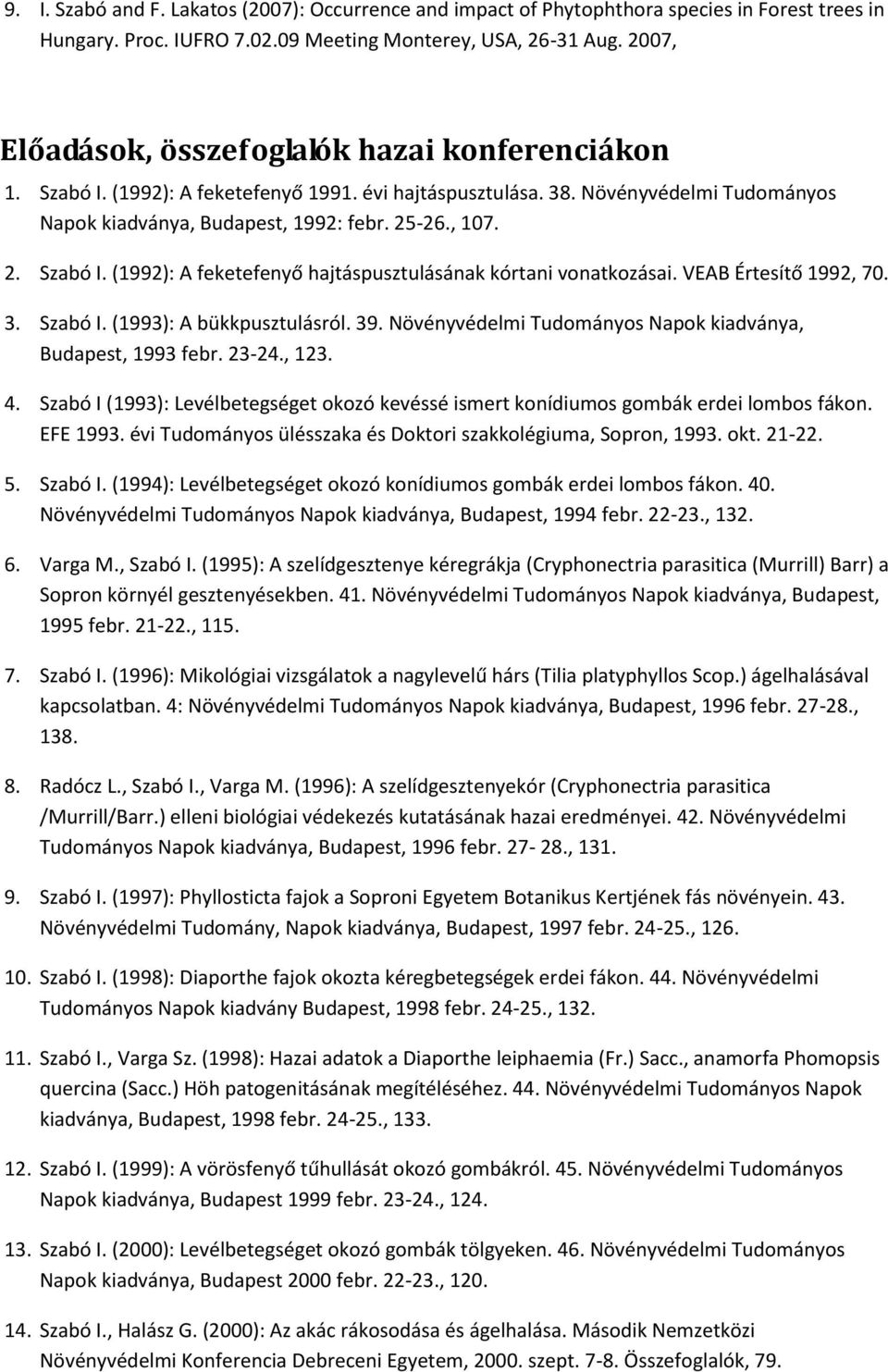 VEAB Értesítő 1992, 70. 3. Szabó I. (1993): A bükkpusztulásról. 39. Növényvédelmi Tudományos Napok kiadványa, Budapest, 1993 febr. 23-24., 123. 4.