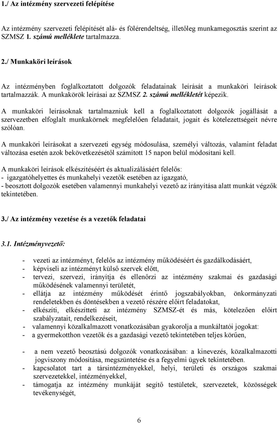 A munkaköri leírásoknak tartalmazniuk kell a foglalkoztatott dolgozók jogállását a szervezetben elfoglalt munkakörnek megfelelően feladatait, jogait és kötelezettségeit névre szólóan.