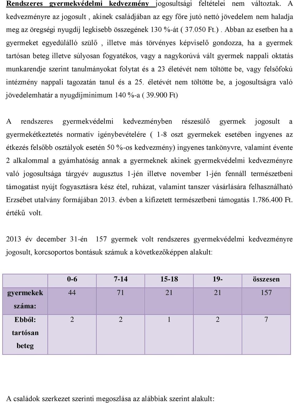 Abban az esetben ha a gyermeket egyedülálló szülő, illetve más törvényes képviselő gondozza, ha a gyermek tartósan beteg illetve súlyosan fogyatékos, vagy a nagykorúvá vált gyermek nappali oktatás