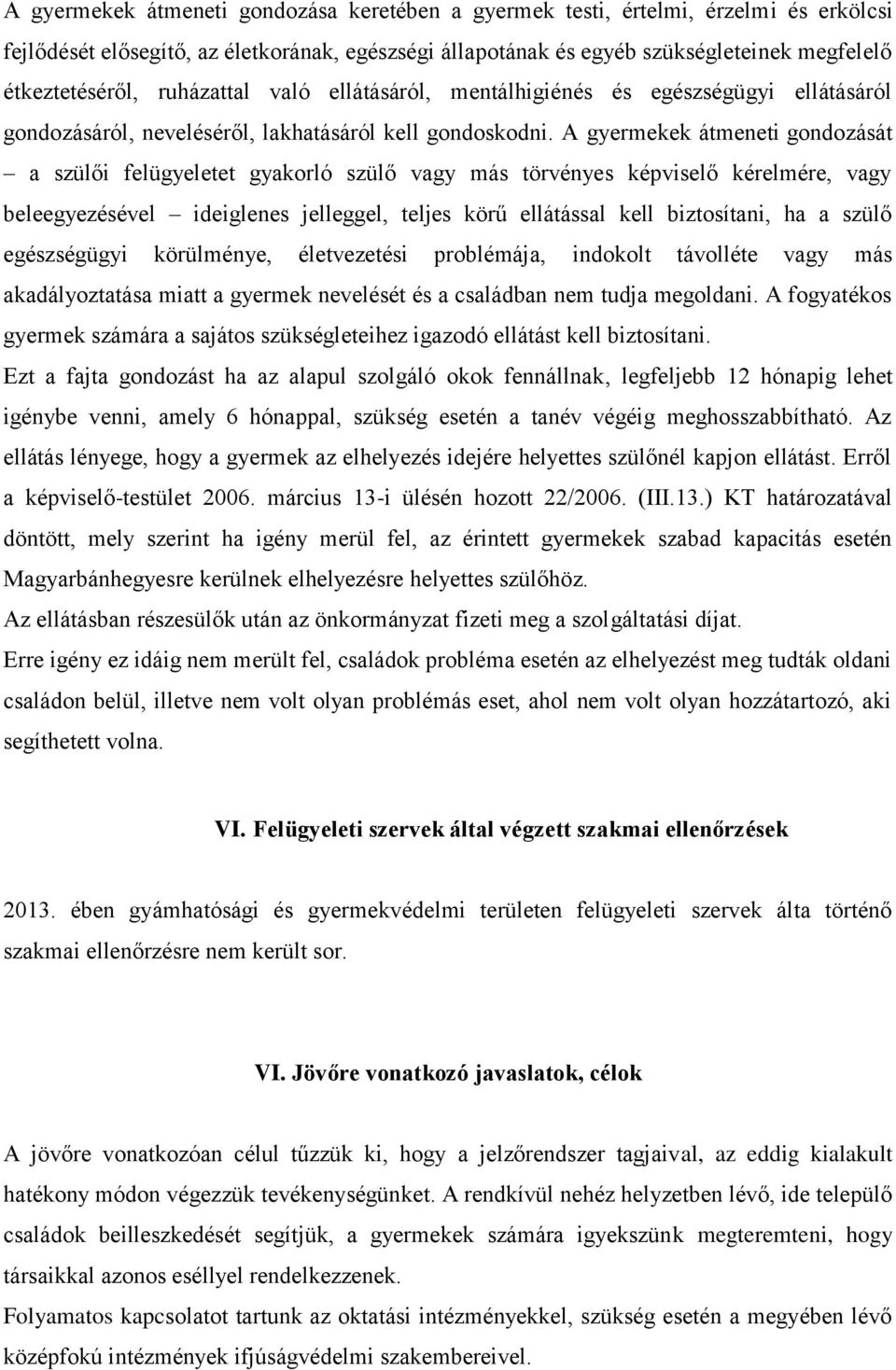 A gyermekek átmeneti gondozását a szülői felügyeletet gyakorló szülő vagy más törvényes képviselő kérelmére, vagy beleegyezésével ideiglenes jelleggel, teljes körű ellátással kell biztosítani, ha a