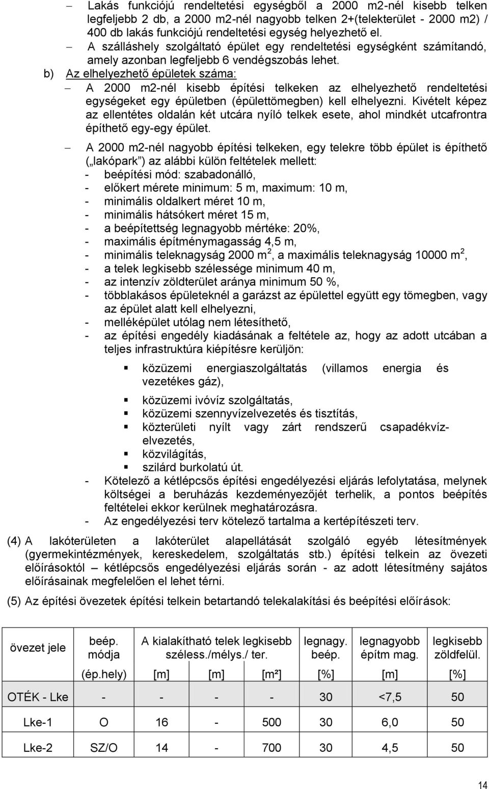 b) Az elhelyezhető épületek száma: A 2000 m2-nél kisebb építési telkeken az elhelyezhető rendeltetési egységeket egy épületben (épülettömegben) kell elhelyezni.