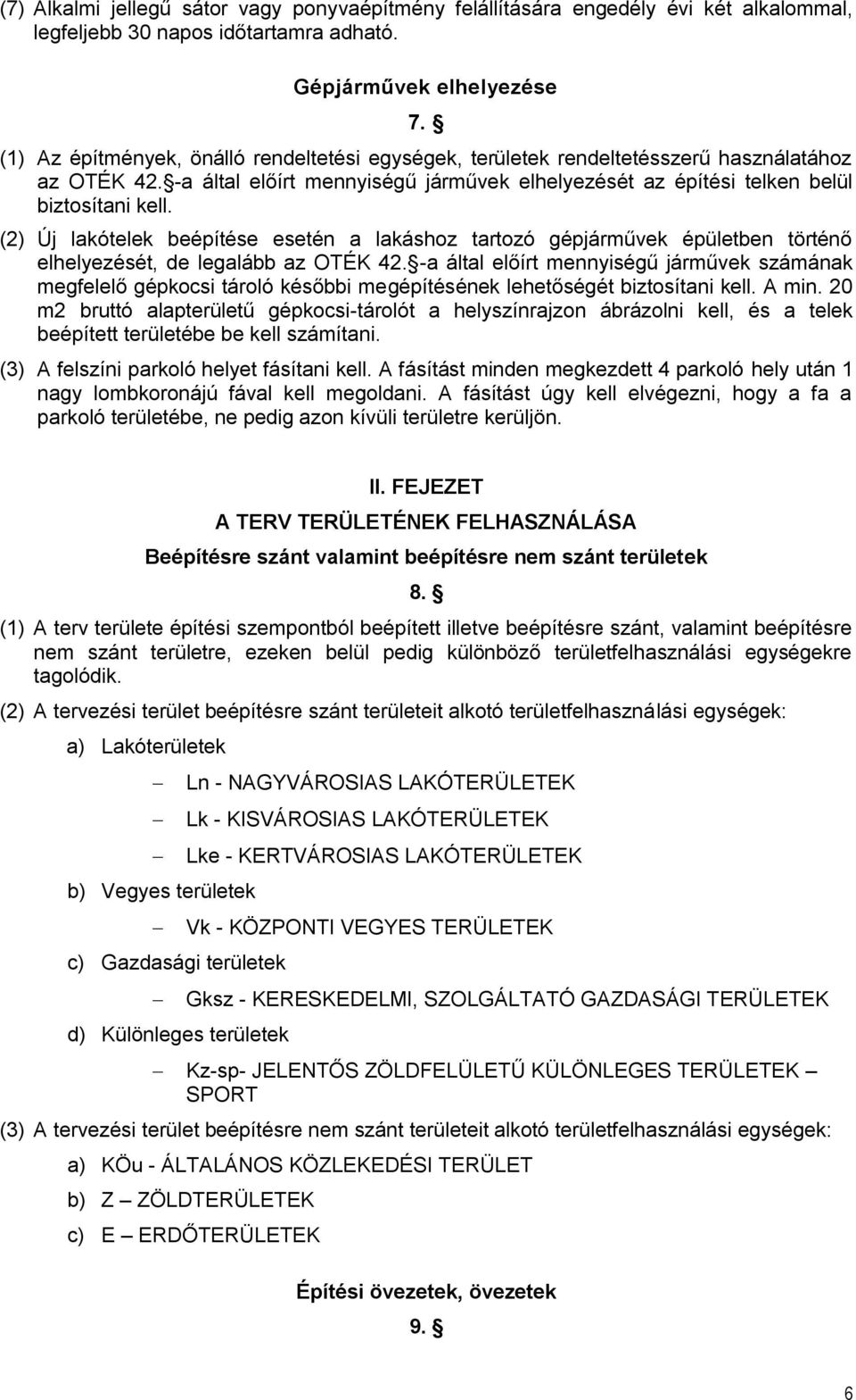 (2) Új lakótelek beépítése esetén a lakáshoz tartozó gépjárművek épületben történő elhelyezését, de legalább az OTÉK 42.