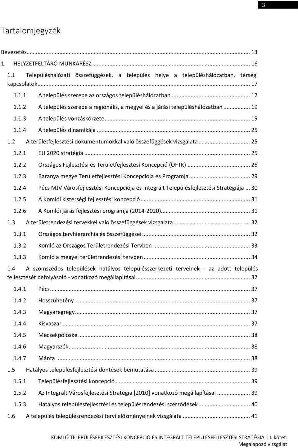 2 A területfejlesztési dokumentumokkal való összefüggések vizsgálata... 25 1.2.1 EU 2020 stratégia... 25 1.2.2 Országos Fejlesztési és Területfejlesztési Koncepció (OFTK)... 26 1.2.3 Baranya megye Területfejlesztési Koncepciója és Programja.