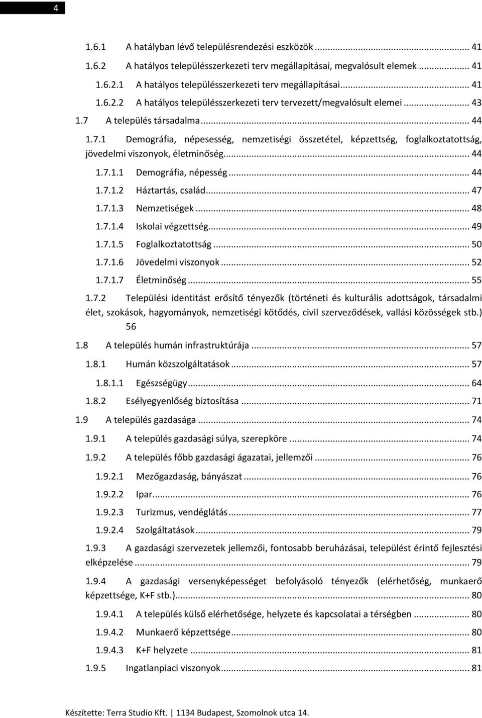 A település társadalma... 44 1.7.1 Demográfia, népesesség, nemzetiségi összetétel, képzettség, foglalkoztatottság, jövedelmi viszonyok, életminőség... 44 1.7.1.1 Demográfia, népesség... 44 1.7.1.2 Háztartás, család.