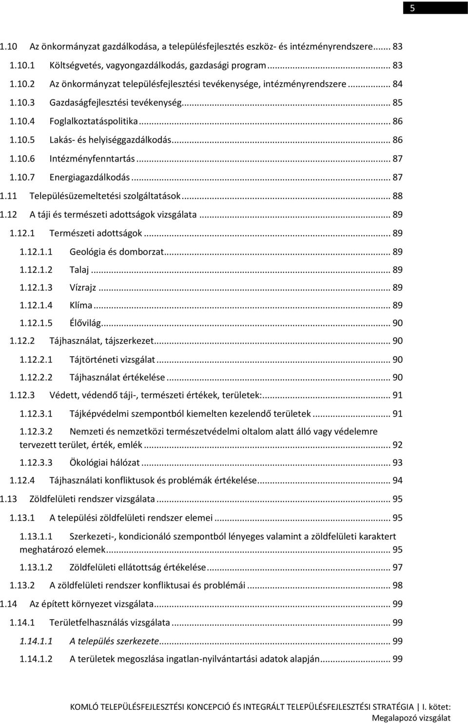 10.7 Energiagazdálkodás... 87 1.11 Településüzemeltetési szolgáltatások... 88 1.12 A táji és természeti adottságok vizsgálata... 89 1.12.1 Természeti adottságok... 89 1.12.1.1 Geológia és domborzat.