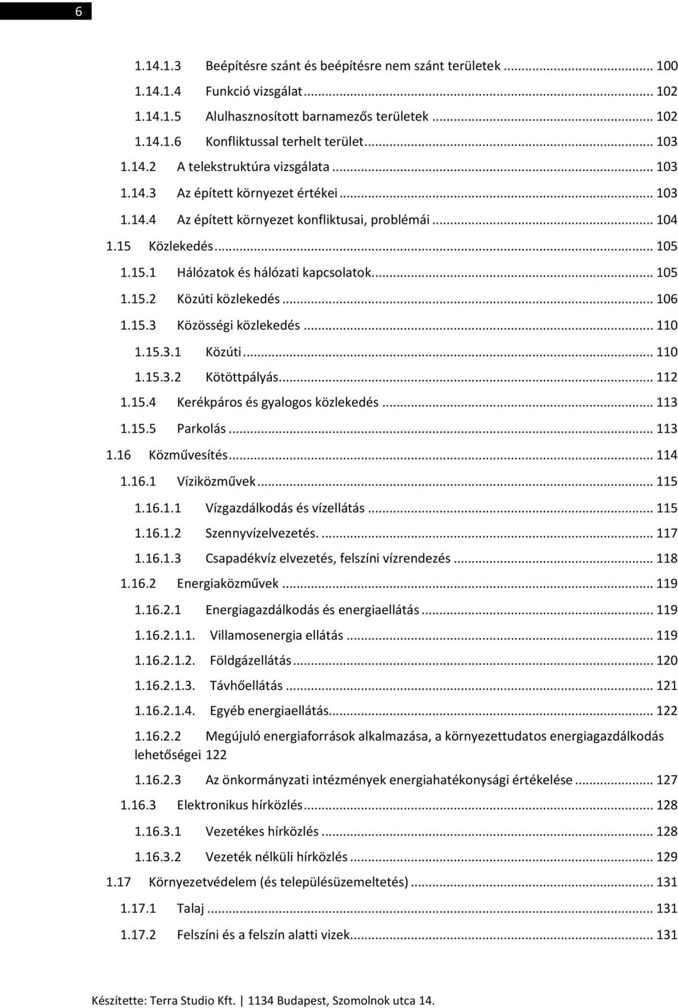 .. 105 1.15.2 Közúti közlekedés... 106 1.15.3 Közösségi közlekedés... 110 1.15.3.1 Közúti... 110 1.15.3.2 Kötöttpályás... 112 1.15.4 Kerékpáros és gyalogos közlekedés... 113 1.15.5 Parkolás... 113 1.16 Közművesítés.