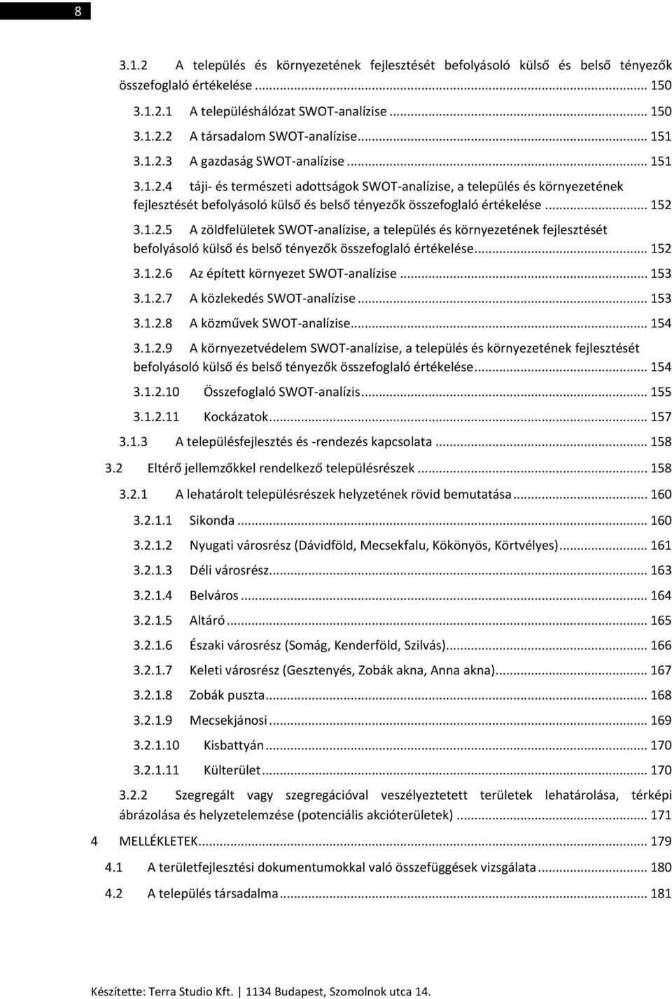 .. 152 3.1.2.5 A zöldfelületek SWOT-analízise, a település és környezetének fejlesztését befolyásoló külső és belső tényezők összefoglaló értékelése... 152 3.1.2.6 Az épített környezet SWOT-analízise.