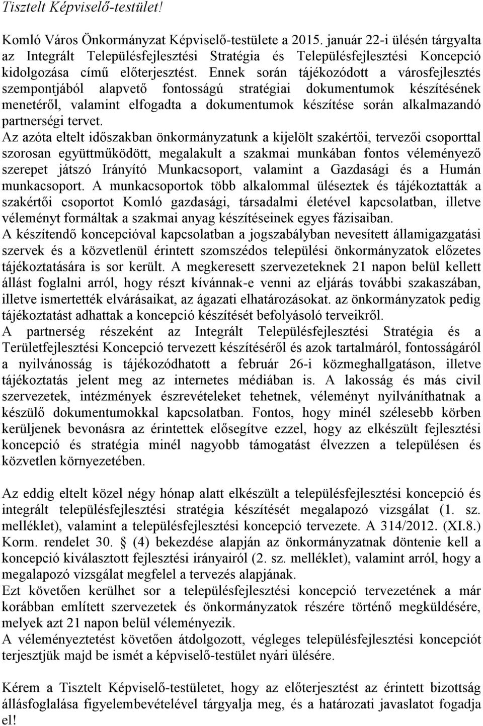 Ennek során tájékozódott a városfejlesztés szempontjából alapvető fontosságú stratégiai dokumentumok készítésének menetéről, valamint elfogadta a dokumentumok készítése során alkalmazandó partnerségi