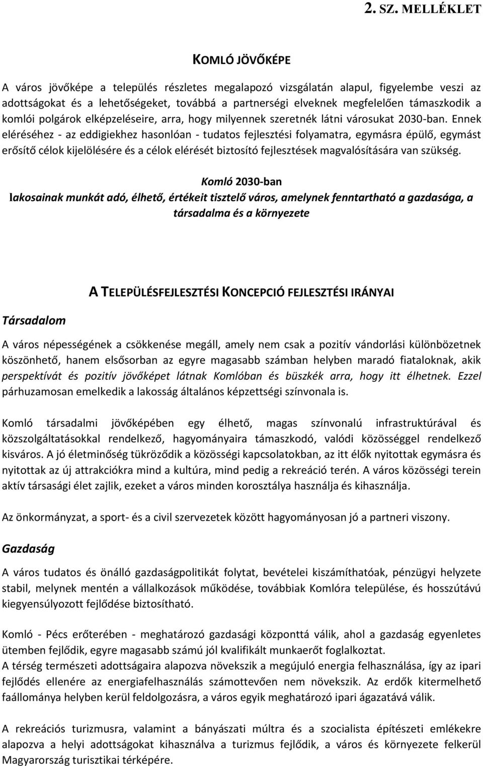 támaszkodik a komlói polgárok elképzeléseire, arra, hogy milyennek szeretnék látni városukat 2030-ban.