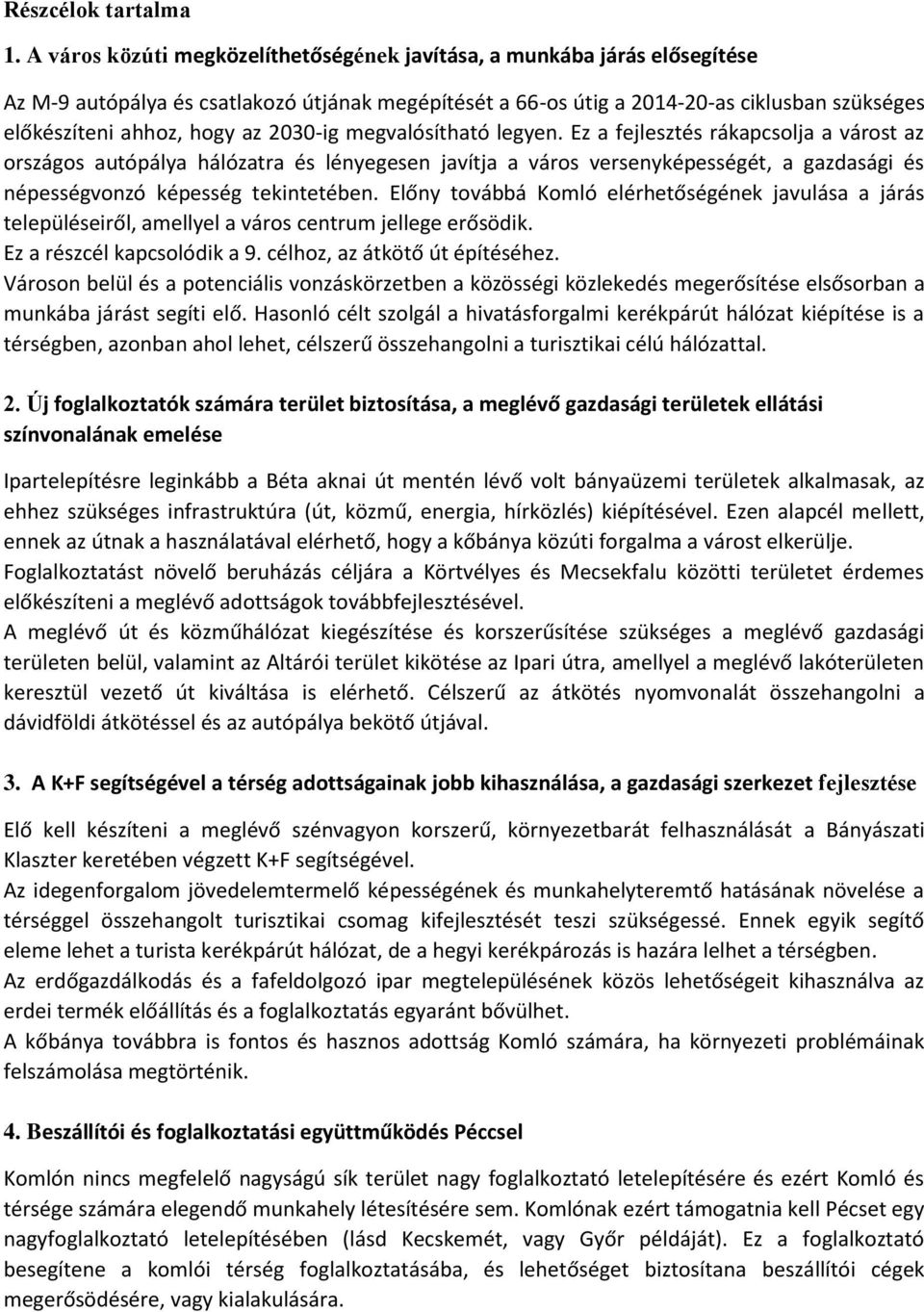 2030-ig megvalósítható legyen. Ez a fejlesztés rákapcsolja a várost az országos autópálya hálózatra és lényegesen javítja a város versenyképességét, a gazdasági és népességvonzó képesség tekintetében.