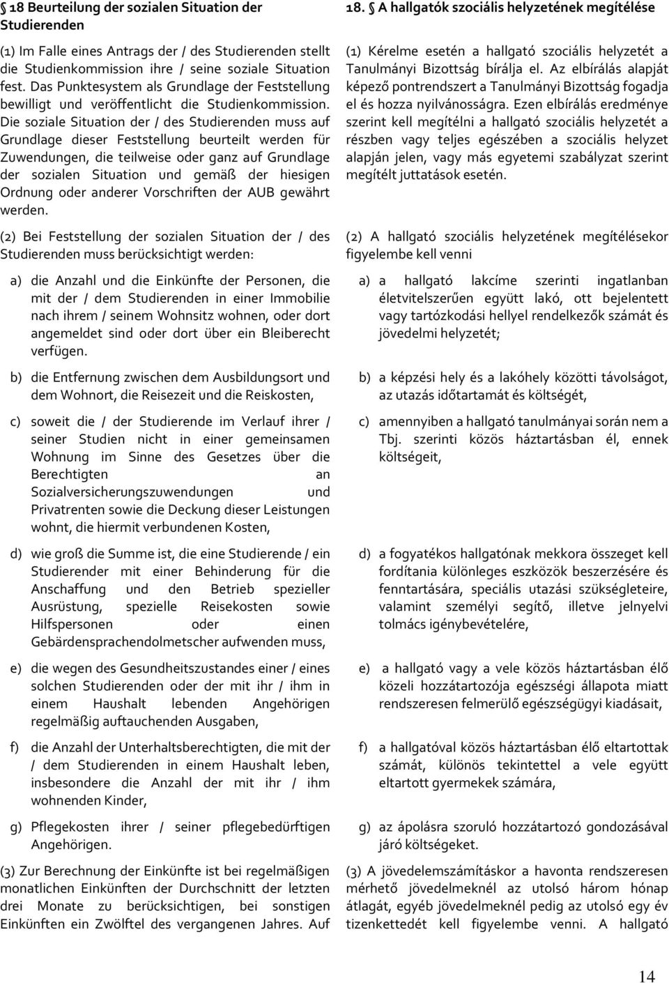 Die soziale Situation der / des Studierenden muss auf Grundlage dieser Feststellung beurteilt werden für Zuwendungen, die teilweise oder ganz auf Grundlage der sozialen Situation und gemäß der