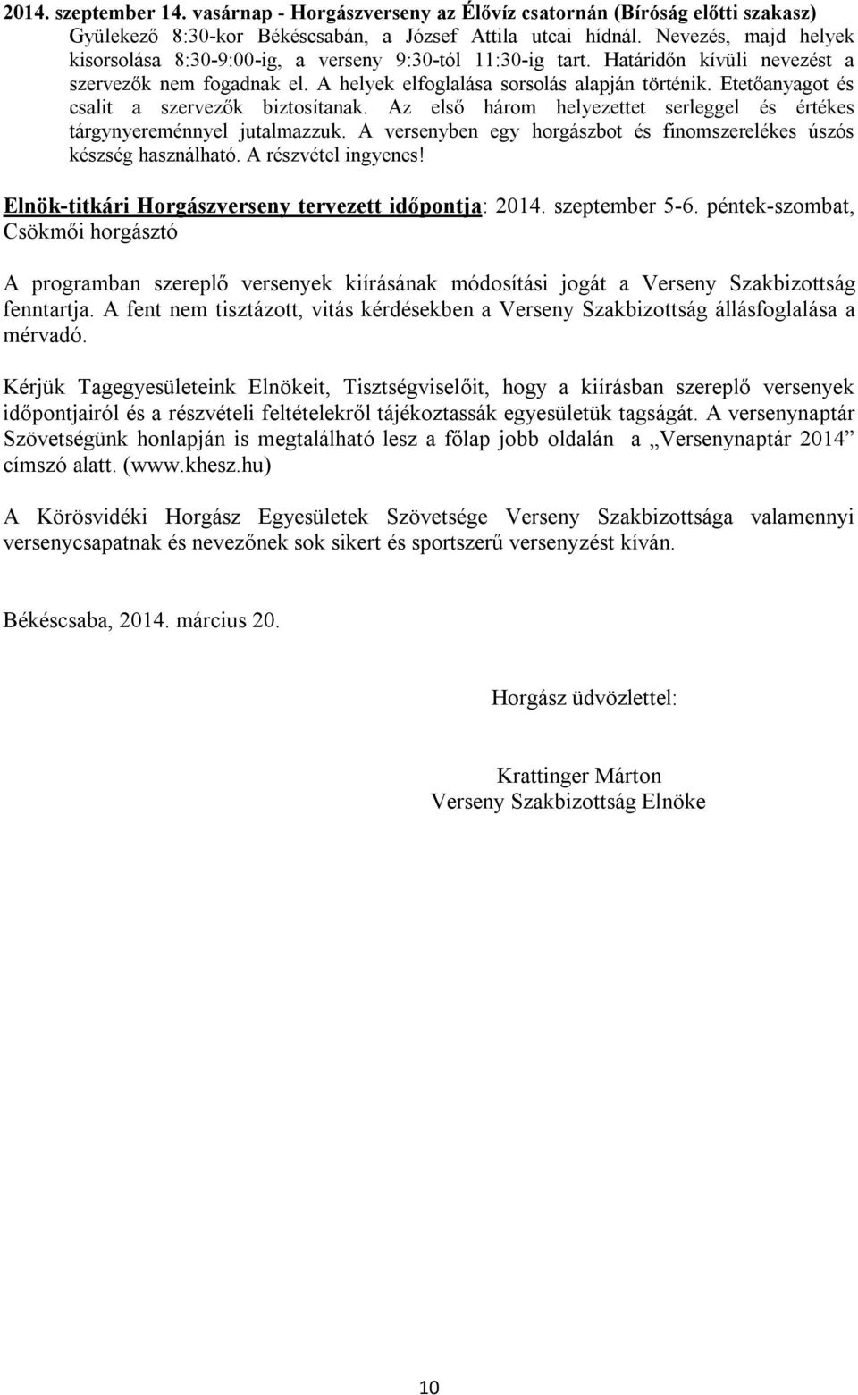 Etetőanyagot és csalit a szervezők biztosítanak. Az első három helyezettet serleggel és értékes tárgynyereménnyel jutalmazzuk. A versenyben egy horgászbot és finomszerelékes úszós készség használható.