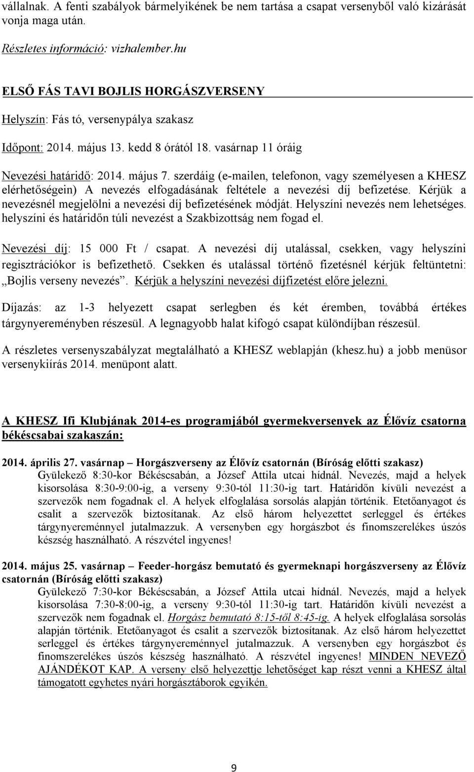 szerdáig (e-mailen, telefonon, vagy személyesen a KHESZ elérhetőségein) A nevezés elfogadásának feltétele a nevezési díj befizetése. Kérjük a nevezésnél megjelölni a nevezési díj befizetésének módját.