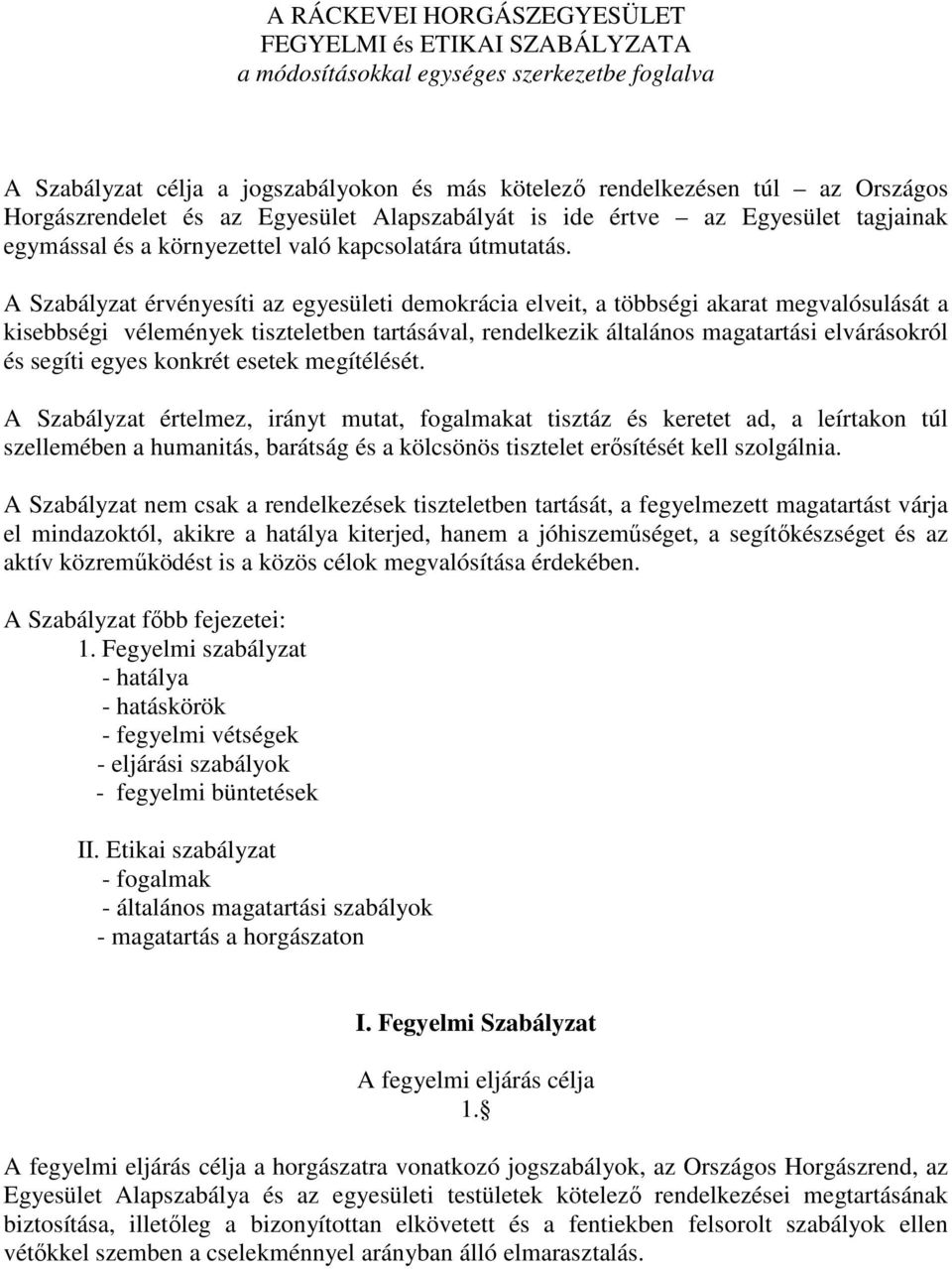 A Szabályzat érvényesíti az egyesületi demokrácia elveit, a többségi akarat megvalósulását a kisebbségi vélemények tiszteletben tartásával, rendelkezik általános magatartási elvárásokról és segíti