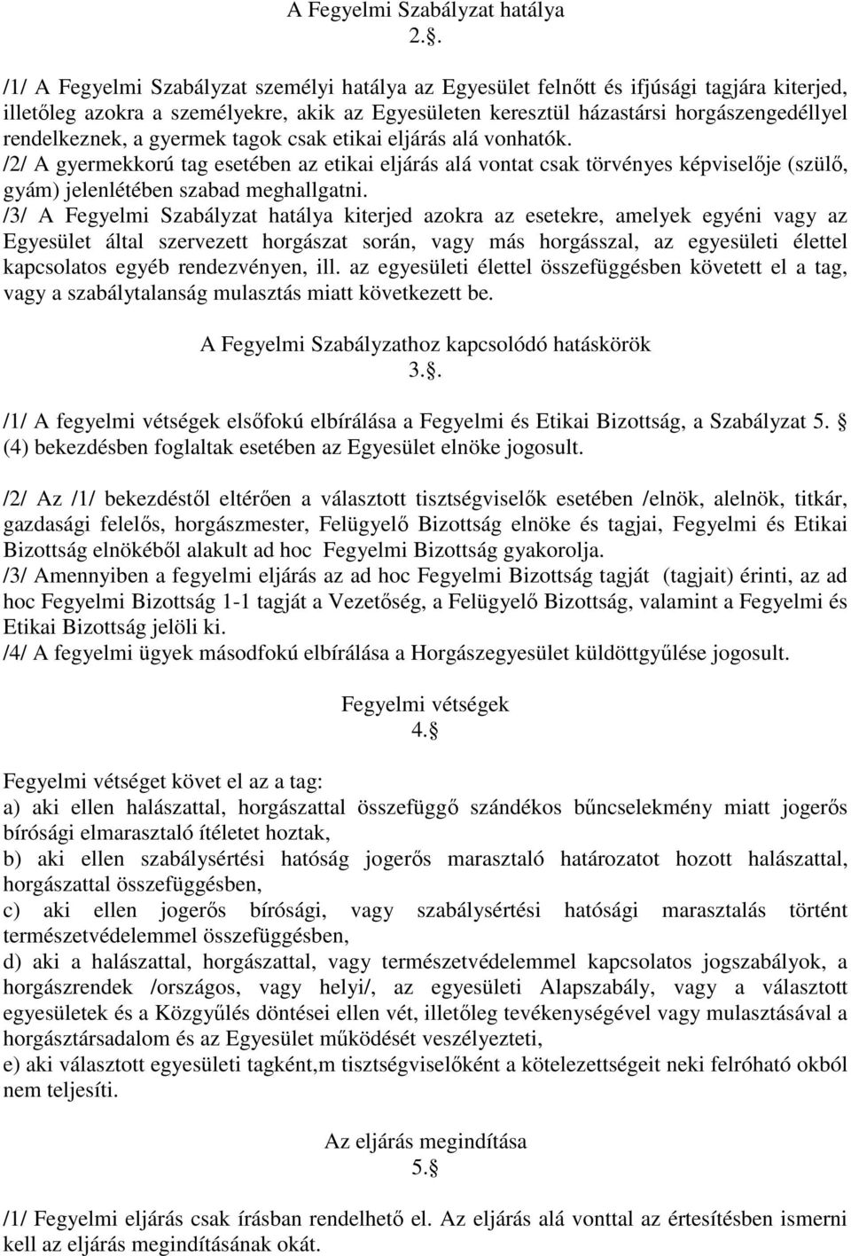 rendelkeznek, a gyermek tagok csak etikai eljárás alá vonhatók. /2/ A gyermekkorú tag esetében az etikai eljárás alá vontat csak törvényes képviselője (szülő, gyám) jelenlétében szabad meghallgatni.