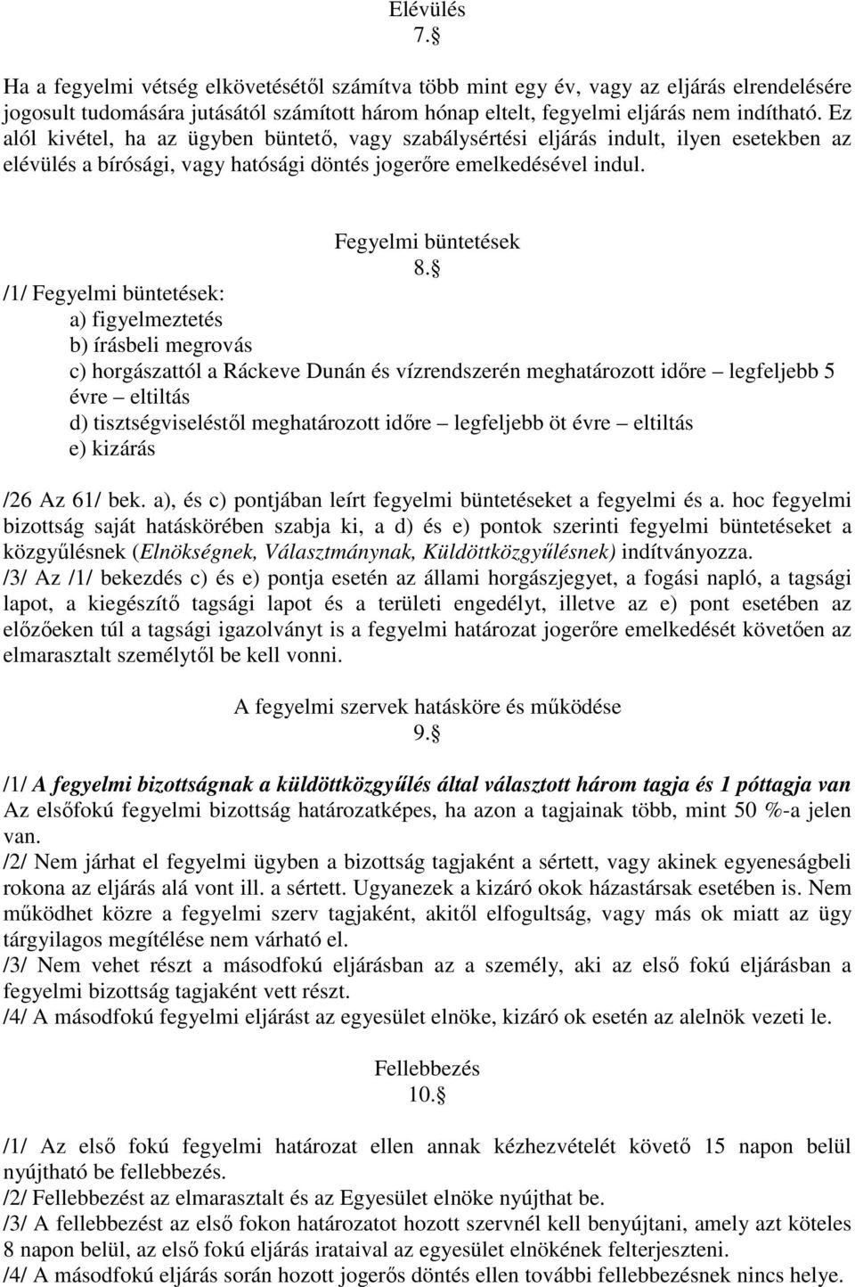 /1/ Fegyelmi büntetések: a) figyelmeztetés b) írásbeli megrovás c) horgászattól a Ráckeve Dunán és vízrendszerén meghatározott időre legfeljebb 5 évre eltiltás d) tisztségviseléstől meghatározott
