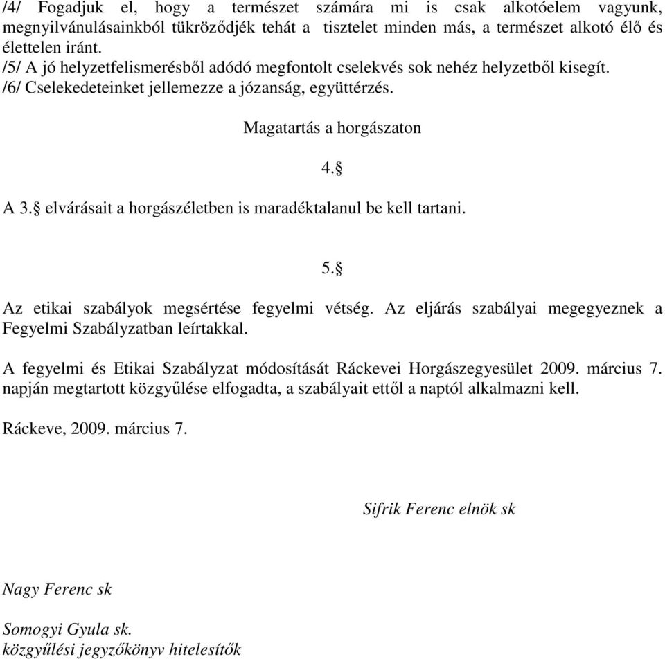 elvárásait a horgászéletben is maradéktalanul be kell tartani. 4. 5. Az etikai szabályok megsértése fegyelmi vétség. Az eljárás szabályai megegyeznek a Fegyelmi Szabályzatban leírtakkal.