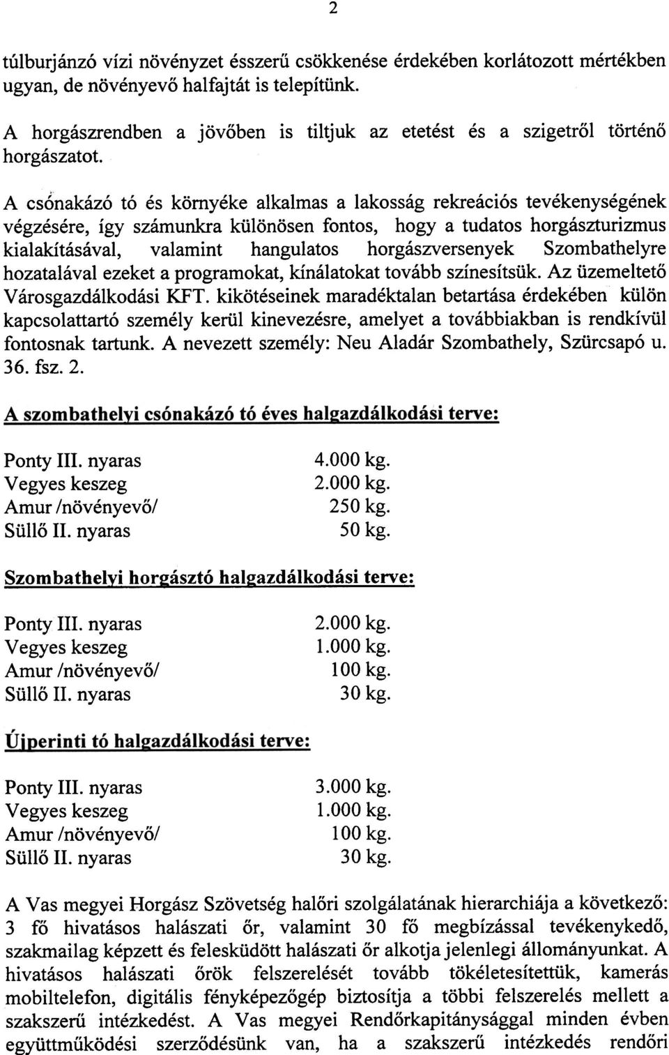 A cs6nakázó tó és környéke alkalmas a lakosság rekreációs tevékenységének végzésére, így számunkra különösen fontos, hogy a tudatos horgászturizmus kialakításával, valamint hangulatos