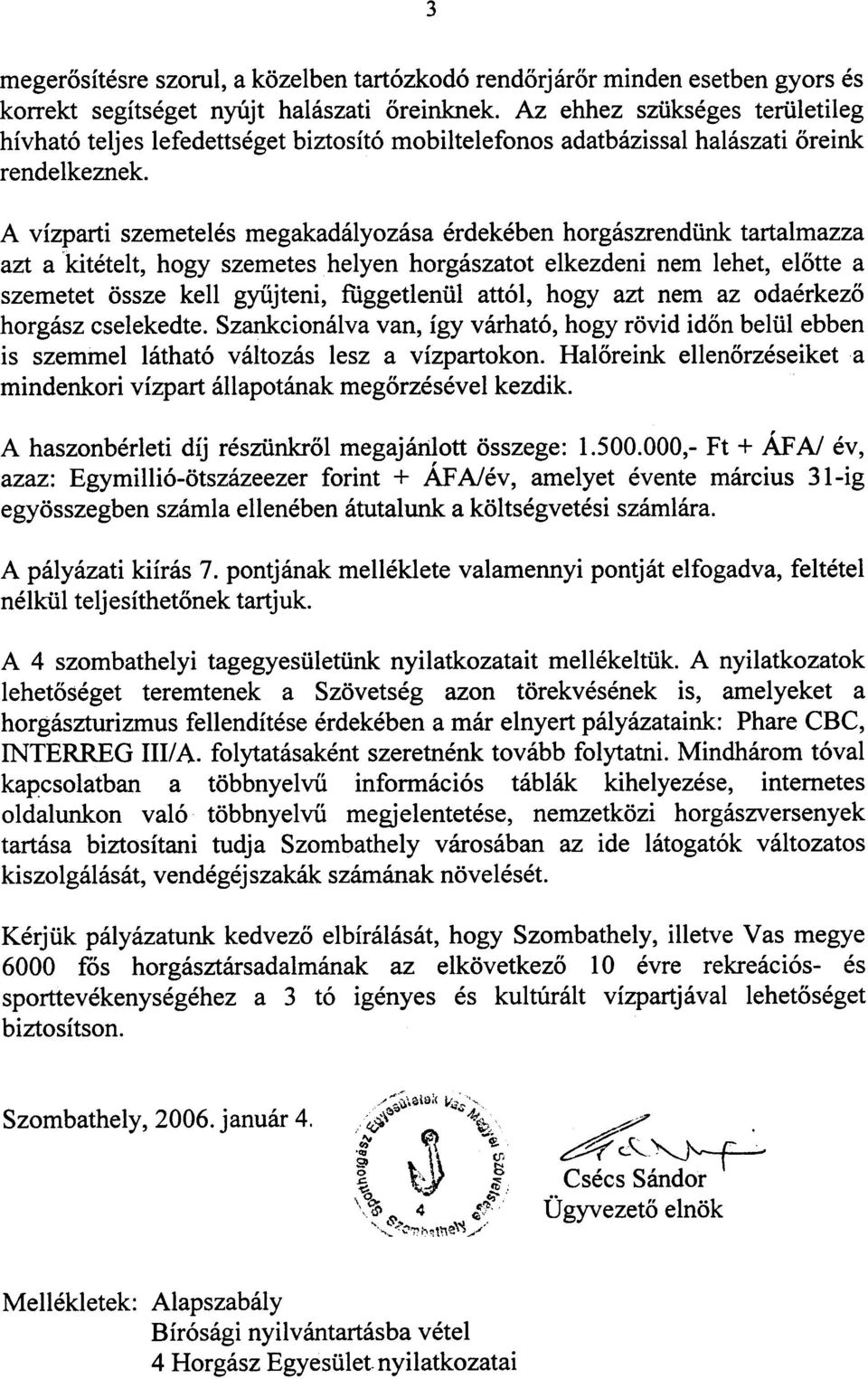 A vízparti szemetelés megakadályozása érdekében horgászrendünk tartalmazza azt a 'kitételt, hogy szemetes helyen horgászatot elkezdeni nem lehet, elõtte a szemetet össze kell gyûjteni, ruggetlenül