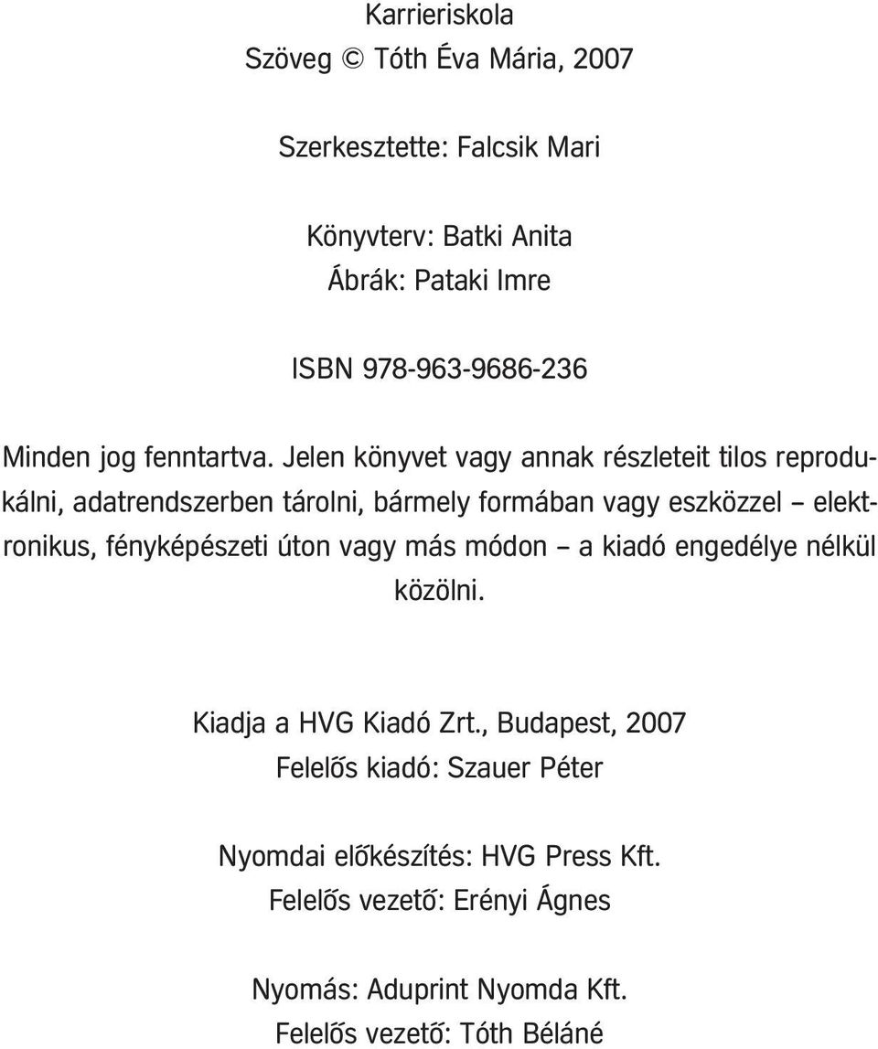 Jelen könyvet vagy annak részleteit tilos reprodukálni, adatrendszerben tárolni, bármely formában vagy eszközzel elektronikus,