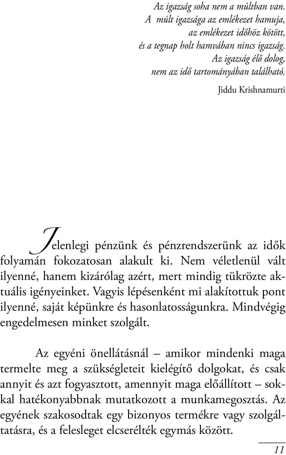 Vagyis lépésenként mi alakítottuk pont ilyenné, saját képünkre és hasonlatosságunkra. Mindvégig engedelmesen minket szolgált.